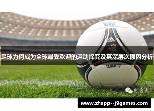 足球为何成为全球最受欢迎的运动探究及其深层次原因分析