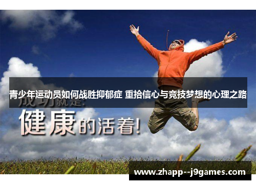 青少年运动员如何战胜抑郁症 重拾信心与竞技梦想的心理之路 青少年运动员如何战胜抑郁症 重拾信心与竞技梦想的心理之路