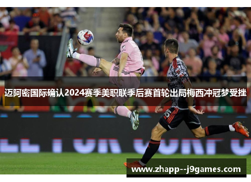 迈阿密国际确认2024赛季美职联季后赛首轮出局梅西冲冠梦受挫 迈阿密国际确认2024赛季美职联季后赛首轮出局梅西冲冠梦受挫
