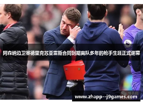 阿森纳边卫塞德里克苏亚雷斯合同到期离队多年的枪手生涯正式谢幕