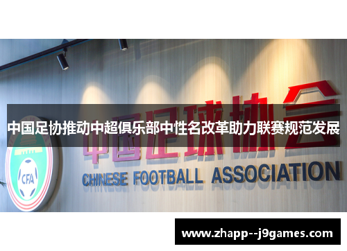 中国足协推动中超俱乐部中性名改革助力联赛规范发展
