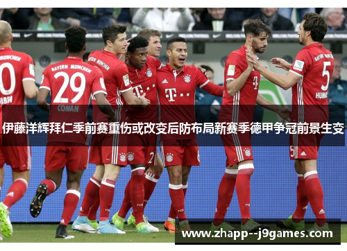伊藤洋辉拜仁季前赛重伤或改变后防布局新赛季德甲争冠前景生变